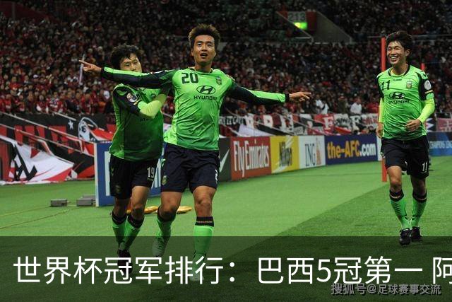 世界杯冠军排行：巴西5冠第一 阿根廷3冠排名第四